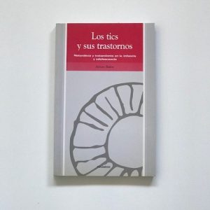 LOS TICS Y SUS TRASTORNOS. Naturaleza y tratamiento en la infancia y adolescencia