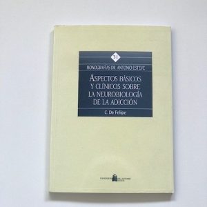 MONOGRAFIAS DR. ANTONIO ESTEVE. Aspectos basicos y clinicos sobre la neurobiologia de la adiccion