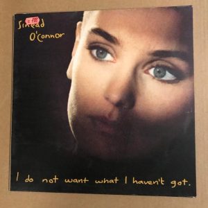 SINEAD O'CONNOR "I DO NOT WANT WHAT I HAVEN'T GOT"
